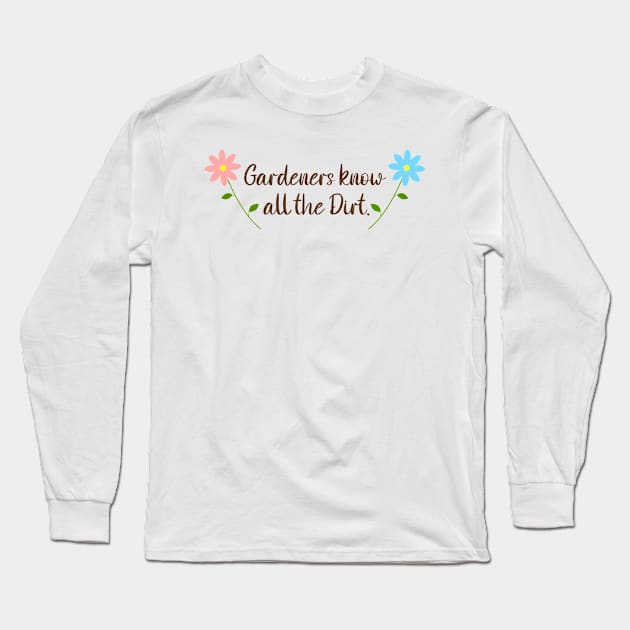 Gardeners Know All The Dirt, with daisy flowers Long Sleeve T-Shirt by DandelionDays